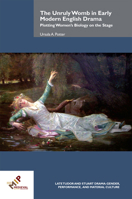 The Unruly Womb in Early Modern English Drama: Plotting Women's Biology on the Stage 1580443702 Book Cover
