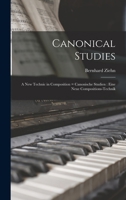 Canonical Studies: A new Technic in Composition = Canonische Studien: Eine Neue Compositions-Technik 1016043015 Book Cover