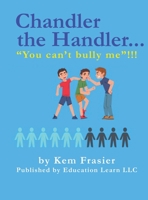 Chandler The Handler...YOU CAN'T BULLY ME!!!: How to Be Proactive 1959071467 Book Cover