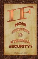 If: How Secure Is Eternal Security? 1466485140 Book Cover