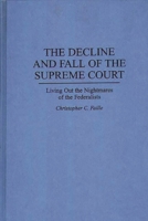 The Decline and Fall of the Supreme Court: Living Out the Nightmares of the Federalists 0275948269 Book Cover