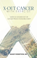 X-Out Cancer With Exercise: Exercise Handbook for Cancer Prevention and Recovery 1543970389 Book Cover