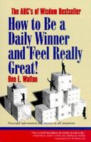 How to Be a Daily Winner and Feel Really Great!: What Works in Real Life from A to Z! 0967327601 Book Cover