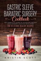 Gastric Sleeve Bariatric Surgery Cookbook: The Complete Guide to Achieving Weight Loss Surgery Success with Over 100 Delicious Healthy Recipes 1079523995 Book Cover