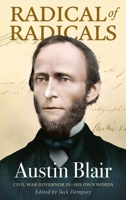 Radical of Radicals : Austin Blair Civil War Governor - in His Own Words 196527854X Book Cover