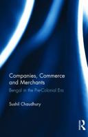 Companies, Commerce and Merchants: Bengal in the Pre-Colonial Era 1138234796 Book Cover