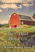 Ties That Bind Us: A Collection of Vermont Short Stories 1534792163 Book Cover