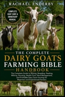 THE DAIRY GOATS FARMING BIBLE: The Complete Guide to Raising, Breeding, Feeding, Milking, Housing, Health Care, Herd Management, and Profitable Dairy Goat Farming for Beginners and Experienced Farmers B0H885BLHT Book Cover