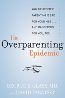 The Overparenting Epidemic: Why Helicopter Parenting Is Bad for Your Kids . . . and Dangerous for You, Too! 1628737301 Book Cover