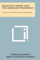 Religious Liberty and the American Presidency: A Study in Church-State Relations 1258407779 Book Cover
