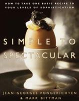 Simple to Spectacular: How to Take One Basic Recipe to Four Levels of Sophistication 0767903609 Book Cover