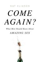 Come Again?: What Men Should Know about Amazing Sex 0692842845 Book Cover