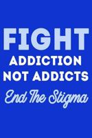 Fight Addiction Not the Addicts End The Stigma 1796308994 Book Cover