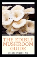 THE EDIBLE MUSHROOM GUIDE: All You Need To Know About Edible Mushroom Guide B089M4217D Book Cover