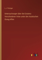 Untersuchungen über die Existenz Verschiedener Arten unter den Asiatischen Orang-Affen 3368030582 Book Cover