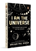 I Am the Universe: The History and Future of the Cosmos (Easy-To-Read Space Book for Curious Minds Engaging Descriptions, Facts, Discoveries about the 0143453165 Book Cover