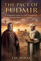 The Pact of Tudmir: The Pact of Tudmir: Honor, Betrayal, and Survival at the Dawn of al-Andalus B0GLG3C6JN Book Cover