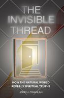 The Invisible Thread: How the Natural World Reveals Spiritual Truths B0G9VZ69GY Book Cover