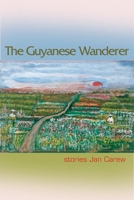 The Guyanese Wanderer: Stories 1932511504 Book Cover