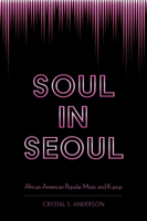 Soul in Seoul: African American Popular Music and K-Pop 1496830105 Book Cover