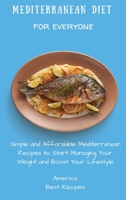 Mediterranean Diet for Everyone: Simple and Affordable Mediterranean Recipes to Start Managing Your Weight and Boost Your Lifestyle 1802694315 Book Cover