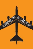 Deconstructing Dr. Strangelove: The Secret History of Nuclear War Films 1640121927 Book Cover