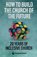 How to Build the Church of the Future: 20 Years of Inclusive Church 0334065194 Book Cover