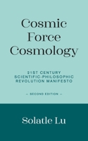 Cosmic Force Cosmology: 21st Century Scientific-Philosophic Revolution Manifesto 1803693517 Book Cover