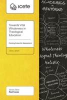 Towards Vital Wholeness in Theological Education: Framing Areas for Assessment (Icete) 1783682930 Book Cover
