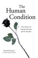 The Human Condition: Short Stories of Tragedy, Betrayal, and the Macabre B0DSXK51M1 Book Cover