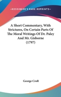 A Short Commentary, With Strictures, On Certain Parts Of The Moral Writings Of Dr. Paley And Mr. Gisborne 1164548824 Book Cover