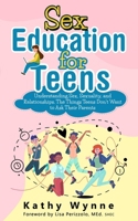 Sex Education for Teens: Understanding Sex, Sexuality, and Relationships. The Things Teens Don't Want to Discuss to Their Parents B0BCCYH8Q7 Book Cover