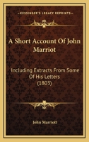 A Short Account Of John Marriot: Including Extracts From Some Of His Letters 1120130018 Book Cover