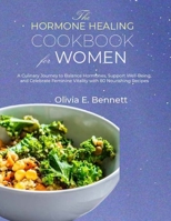 The Hormone Healing Cookbook for Women: A Culinary Journey to Balance Hormones, Support Well-Being, and Celebrate Feminine Vitality with 80 Nourishing B0CR37MXKP Book Cover