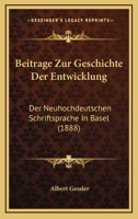 Beitrage Zur Geschichte Der Entwicklung: Der Neuhochdeutschen Schriftsprache In Basel (1888) 1120450039 Book Cover