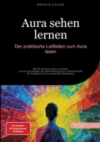 Aura sehen lernen: Der praktische Leitfaden zum Aura lesen: Wie Sie die Aura sehen und lesen - von den Grundlagen der Wahrnehmung bis zur ... Ihre spirituelle Entwicklung (German Edition) 3384509978 Book Cover