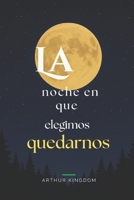 La Noche en Que Elegimos Quedarnos: Saga de una novela antigua por Arthur Kingdom (Spanish Edition) B0G4LM4VHZ Book Cover