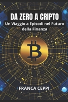 Da Zero a Crypto: Un Viaggio a Episodi nel Futuro della Finanza (Italian Edition) B0DPC5D975 Book Cover