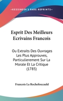 Esprit Des Meilleurs Ecrivains Francois: Ou Extraits Des Ouvrages Les Plus Approuves, Particulierement Sur La Morale Et La Critique (1785) 1104124009 Book Cover