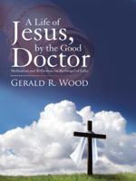 A Life of Jesus, by the Good Doctor: Meditations and Reflections on the Gospel of Luke 1512774634 Book Cover