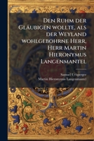 Den Ruhm Der Gläubigen Wollte, Als Der Weyland Wohlgebohrne Herr, Herr Martin Hieronymus Langenmantel, Der Röm. Kayserl. Und Königlich-catholischen ... Pfleger. 1271015528 Book Cover