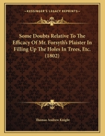 Some Doubts Relative To The Efficacy Of Mr. Forsyth's Plaister In Filling Up The Holes In Trees, Etc. (1802) 110430645X Book Cover