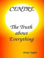 CENTRE The Truth about Everything 0957190166 Book Cover