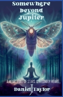 Somewhere Beyond Jupiter - A Heart Full of Stars is a Lonely Heart B0DZ1HF5V7 Book Cover