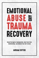 Emotional Abuse and Trauma Recovery: Break The Cycle of Manipulation, Heal From Toxic Relationships, and Rebuild Your Self-Esteem 1787938131 Book Cover