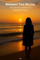Between Two Worlds: What I Saw When I Crossed the Line Between Life and Death B0G4GT9J96 Book Cover