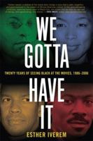 We Gotta Have It: Twenty Years of Seeing Black at the Movies, 1986-2006 1560259167 Book Cover