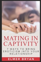 MATING IN CAPTIVITY: 7 Ways To Bring Eroticism Into Your Relationship 197681278X Book Cover