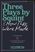 Three Plays by Squint & How They Were Made: Long Story Short, Molly, The Incredible True Story of the Johnstown Flood 1350289965 Book Cover