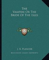 The Vampire; or, the Bride of the Isles: A Melodrama, in Two Acts 1241062595 Book Cover